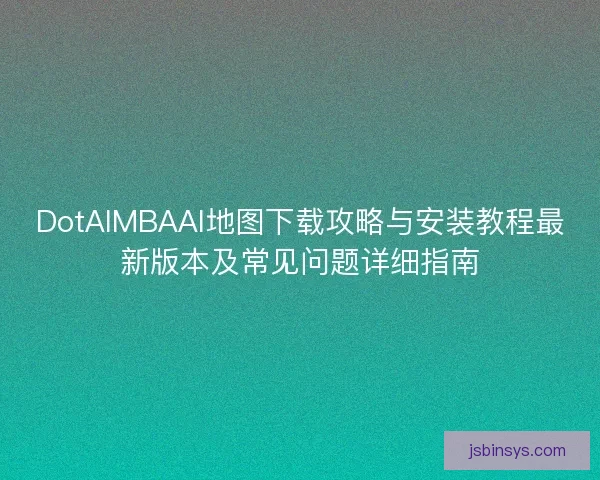 DotAIMBAAI地图下载攻略与安装教程最新版本及常见问题详细指南